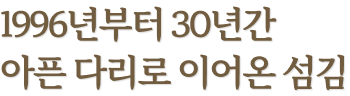 1996년부터 30년간아픈 다리로 이어온 섬김